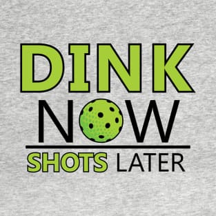 Dink Now Shots Later T-Shirt